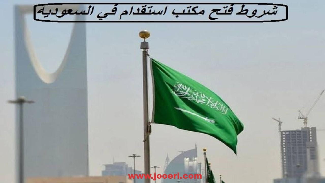 شروط فتح مكتب استقدام في السعودية