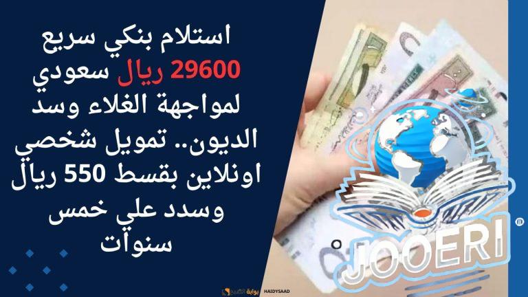 استلام بنكي سريع 29600 ريال سعودي لمواجهة الغلاء وسد الديون.. تمويل شخصي اونلاين بقسط 550 ريال وسدد علي خمس سنوات