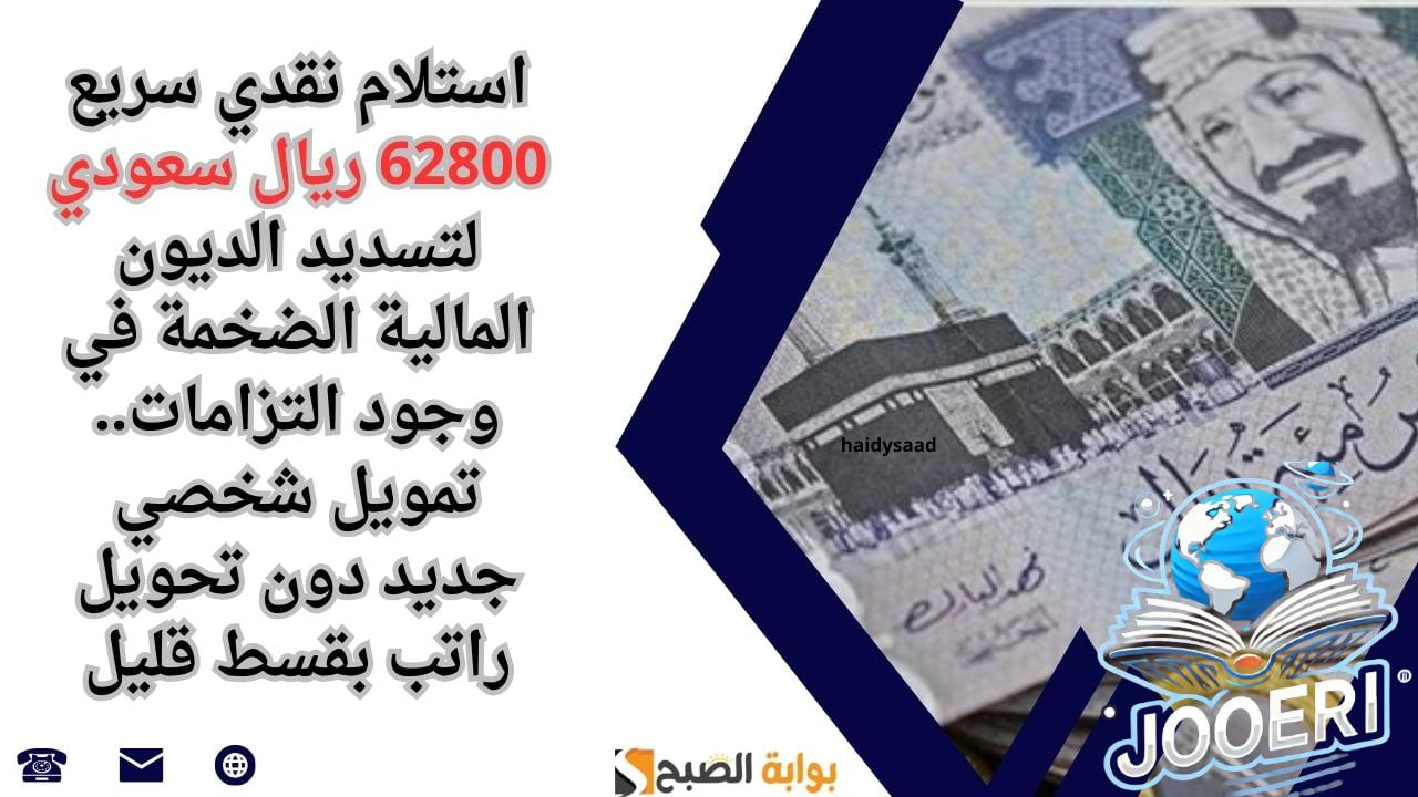 استلام نقدي سريع 62800 ريال سعودي لتسديد الديون المالية الضخمة في وجود التزامات.. تمويل شخصي جديد دون تحويل راتب بقسط قليل