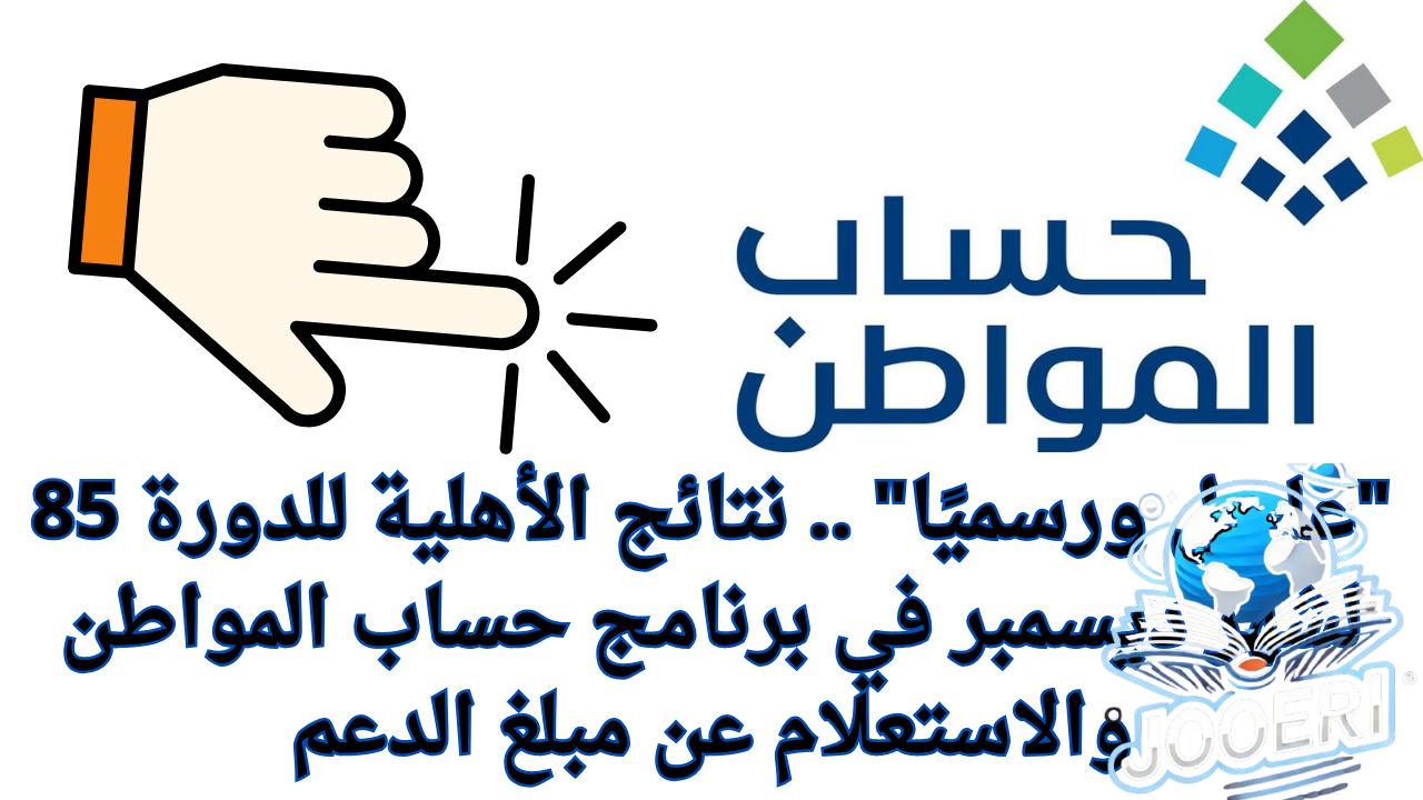 “عاجل ورسميًا” .. نتائج الأهلية للدورة 85 لشهر ديسمبر في برنامج حساب المواطن والاستعلام عن مبلغ الدعم
