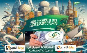 وفرت التأمينات العامة التابعة لحكومة المملكة العربية السعودية الاشتر. معرفة شروط الاشتراك الاختياري في التأمينات الاجتماعية السعودية