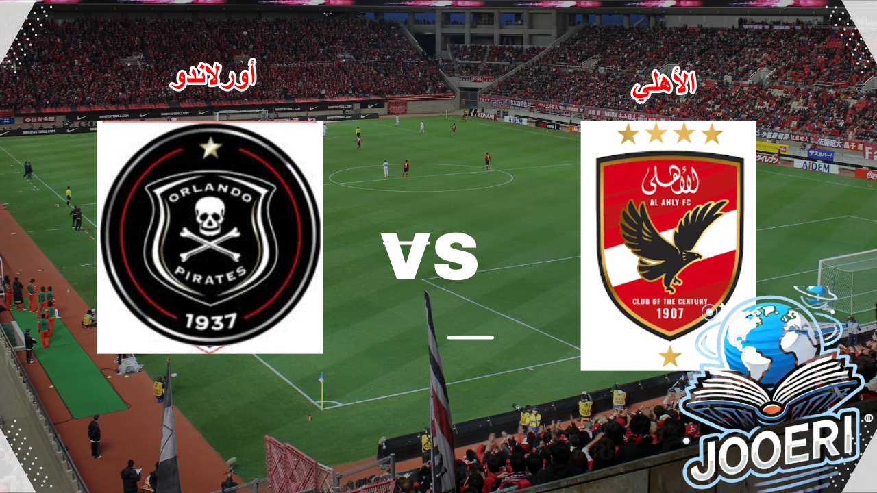 موعد مباراة الأهلي وأورلاندو يلا شوت في دوري أبطال أفريقيا والقنوات الناقلة