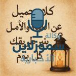 كلام جميل عن الحياة والأمل يُنير طريقك كل يوم